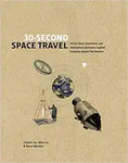 30-Second Space Travel: 50 Key Ideals, Inventions, and Destinations That Have Inspired Humanity Toward the Heavens by Charles Liu, Karen Masters, and Allen Liu