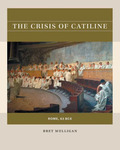 The Crisis of Catiline: Rome, 63 BCE by Bret Mulligan