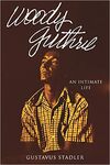 Woody Guthrie: An Intimate Life by Gustavus Stadler
