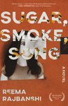 Sugar, Smoke, Song: A Novel by Reema Rajbanshi