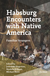 Habsburg Encounters with Native America: Familiar Strangers by Jonathan Singerton, Markéta Krízová, and Michael Burri