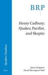 Henry Cadbury: Quaker, Pacifist, and Skeptic by James Krippner and David Harrington Watt