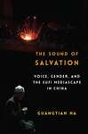 The Sound of Salvation: Voice, Gender, and the Sufi Mediascape in China by Guangtian Ha