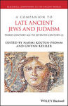 A Companion to Late Ancient Jews and Judaism: 3rd Century BCE - 7th Century CE by Gywnn Kessler and Naomi Koltun-Fromm