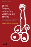 Entre fuegos, memoria y violencia de Estado: Los textos literarios y testimoniales del movimiento armado en México by Aurelia Gómez Unamuno