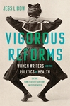Vigorous Reforms: Women Writers and the Politics of Health in the Nineteenth-century United States by Jess Libow