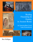 Reading Friendship and Enmity in Ancient Rome: An Intermediate Latin Sourcebook by Bret Mulligan