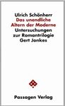Ulrich Schönherr Das Unendliche Altern der Moderne Untersuchungen zur Romantrilogie