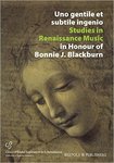 Uno gentile et subtile ingenio: Studies in Renaissance Music in Honour of Bonnie J. Blackburn
